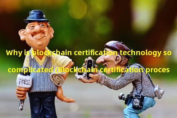 Why is blockchain certification technology so complicated (Blockchain certification process diagram)