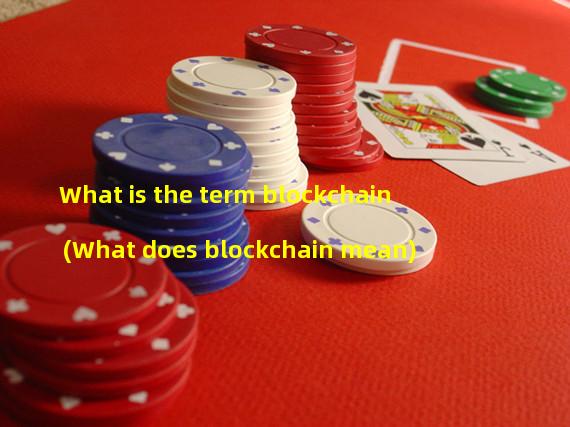 What is the term blockchain (What does blockchain mean)