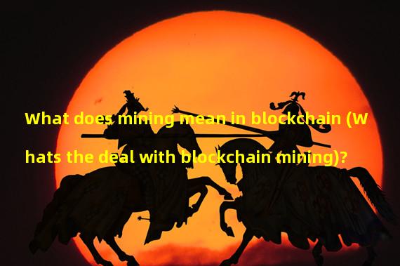 What does mining mean in blockchain (Whats the deal with blockchain mining)?