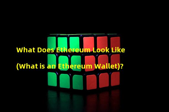 What Does Ethereum Look Like (What is an Ethereum Wallet)?