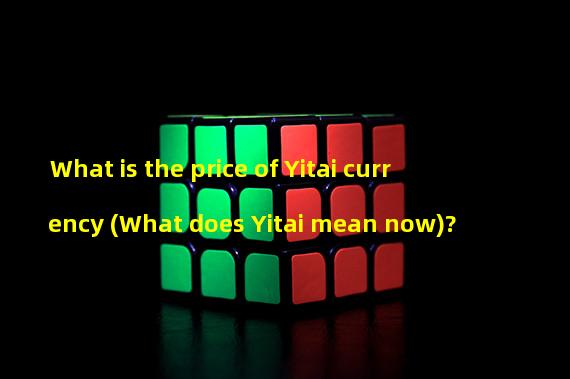 What is the price of Yitai currency (What does Yitai mean now)?