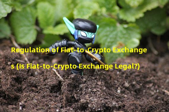Regulation of Fiat-to-Crypto Exchanges (Is Fiat-to-Crypto Exchange Legal?)
