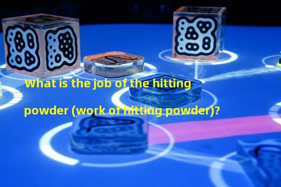 What is the job of the hitting powder (work of hitting powder)?