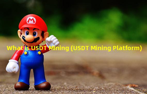 What is USDT Mining (USDT Mining Platform)