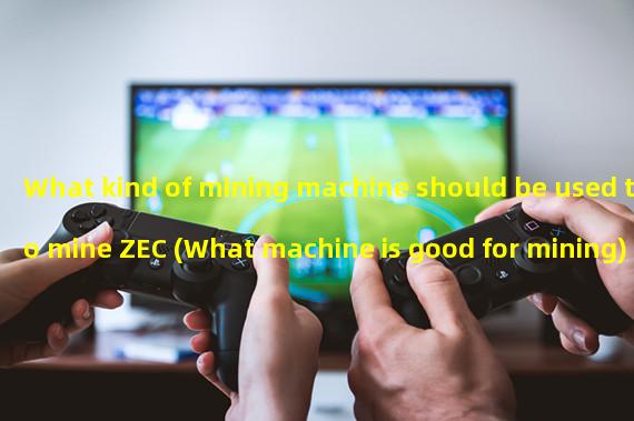 What kind of mining machine should be used to mine ZEC (What machine is good for mining)
