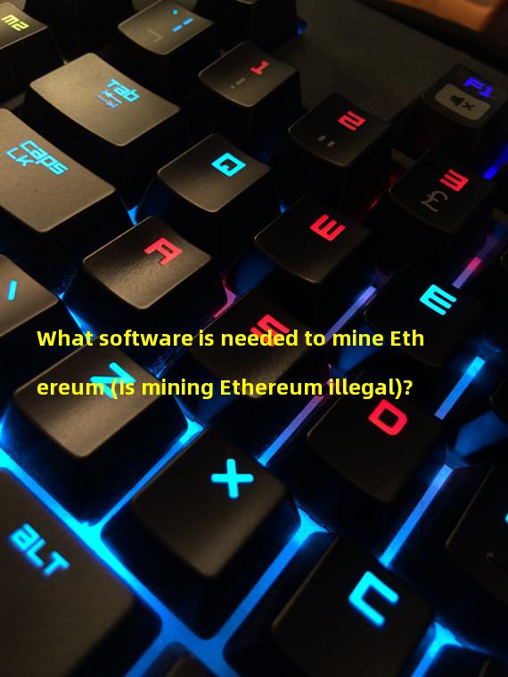 What software is needed to mine Ethereum (Is mining Ethereum illegal)?