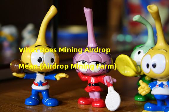 What Does Mining Airdrop Mean (Airdrop Mining Farm)