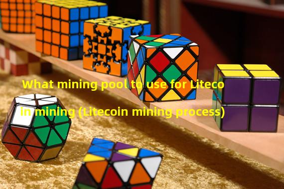 What mining pool to use for Litecoin mining (Litecoin mining process)