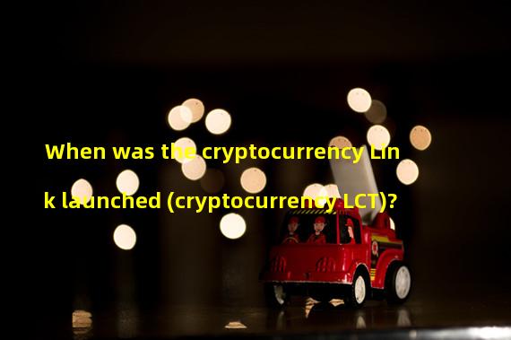 When was the cryptocurrency Link launched (cryptocurrency LCT)?