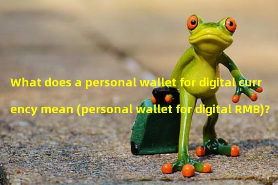 What does a personal wallet for digital currency mean (personal wallet for digital RMB)?