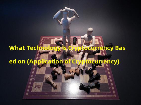 What Technology is Cryptocurrency Based on (Application of Cryptocurrency)
