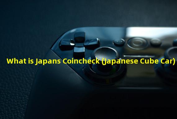 What is Japans Coincheck (Japanese Cube Car)