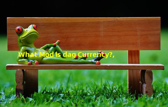 What Mod is dag Currency?,