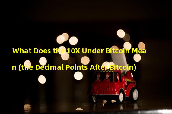 What Does the 10X Under Bitcoin Mean (the Decimal Points After Bitcoin)