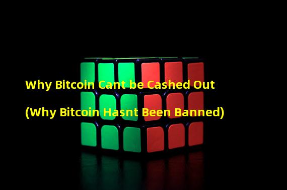Why Bitcoin Cant be Cashed Out (Why Bitcoin Hasnt Been Banned)
