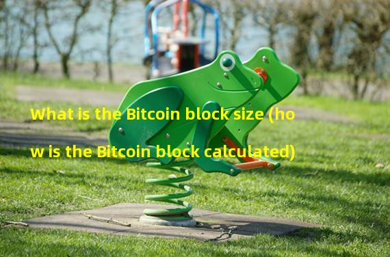 What is the Bitcoin block size (how is the Bitcoin block calculated)