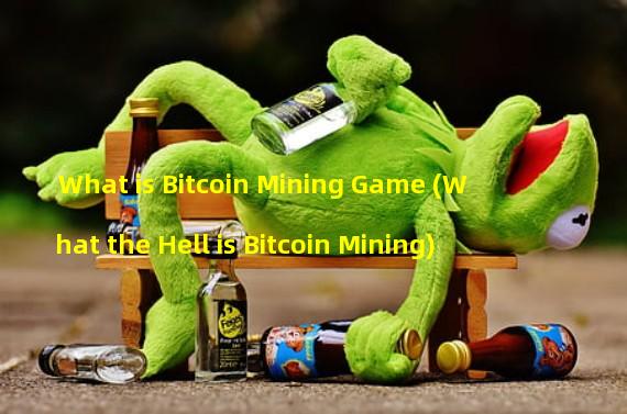 What is Bitcoin Mining Game (What the Hell is Bitcoin Mining)