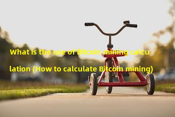 What is the use of Bitcoin mining calculation (How to calculate Bitcoin mining)