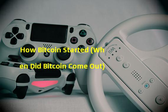 How Bitcoin Started (When Did Bitcoin Come Out)