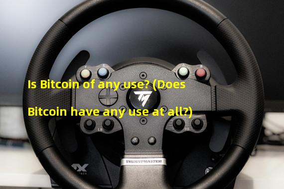 Is Bitcoin of any use? (Does Bitcoin have any use at all?)