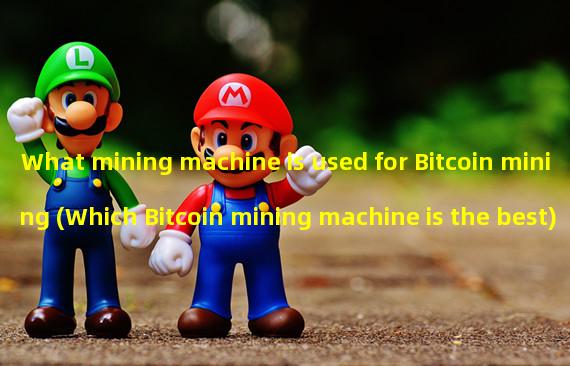 What mining machine is used for Bitcoin mining (Which Bitcoin mining machine is the best)