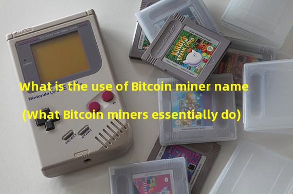 What is the use of Bitcoin miner name (What Bitcoin miners essentially do)