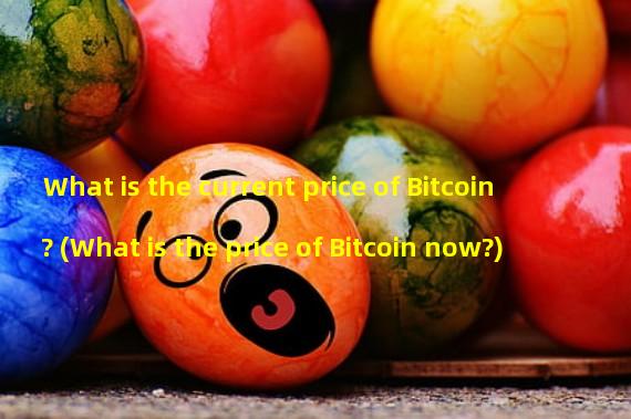 What is the current price of Bitcoin? (What is the price of Bitcoin now?)
