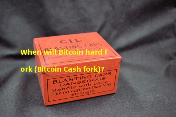 When will Bitcoin hard fork (Bitcoin Cash fork)?