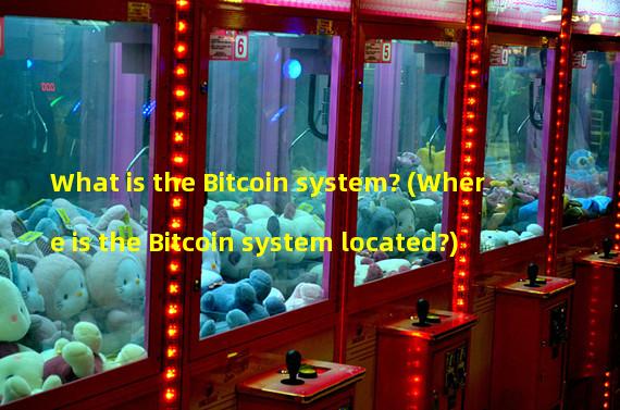 What is the Bitcoin system? (Where is the Bitcoin system located?)