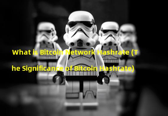 What is Bitcoin Network Hashrate (The Significance of Bitcoin Hashrate)