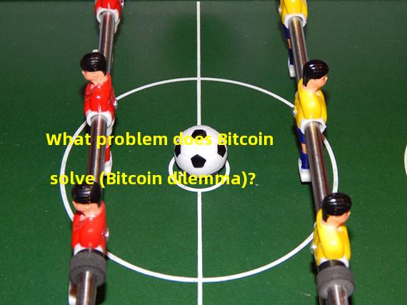 What problem does Bitcoin solve (Bitcoin dilemma)? 