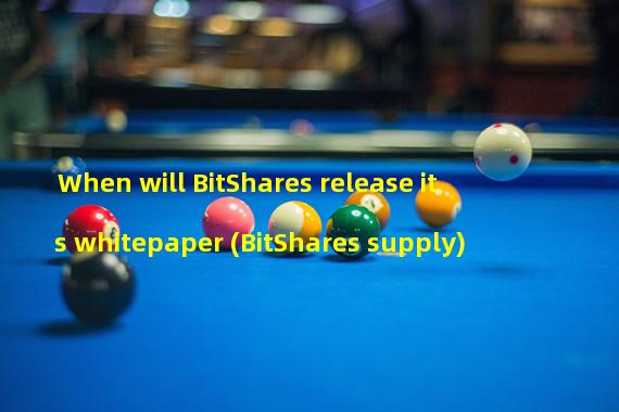 When will BitShares release its whitepaper (BitShares supply)