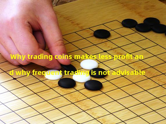 Why trading coins makes less profit and why frequent trading is not advisable