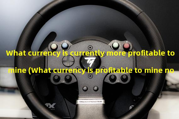What currency is currently more profitable to mine (What currency is profitable to mine now)