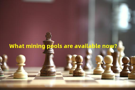 What mining pools are available now? 