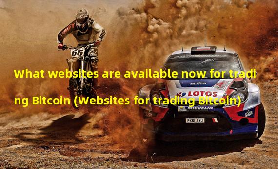 What websites are available now for trading Bitcoin (Websites for trading Bitcoin)