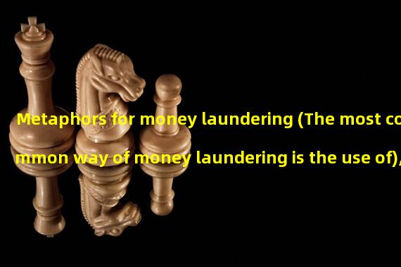 Metaphors for money laundering (The most common way of money laundering is the use of),