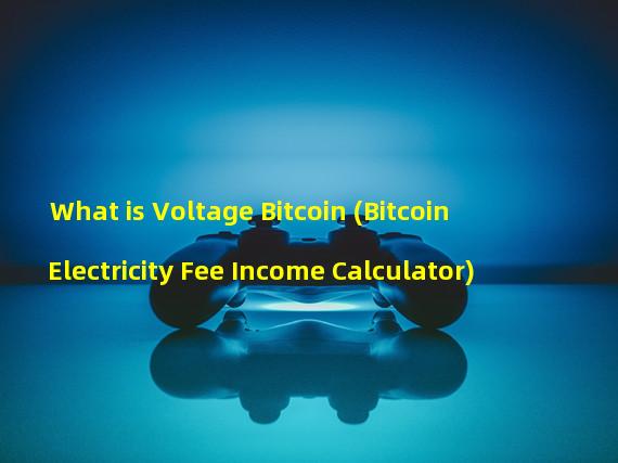 What is Voltage Bitcoin (Bitcoin Electricity Fee Income Calculator)