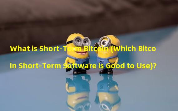 What is Short-Term Bitcoin (Which Bitcoin Short-Term Software is Good to Use)?
