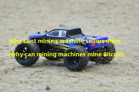 Why cant mining machine sellers mine (why can mining machines mine Bitcoin)
