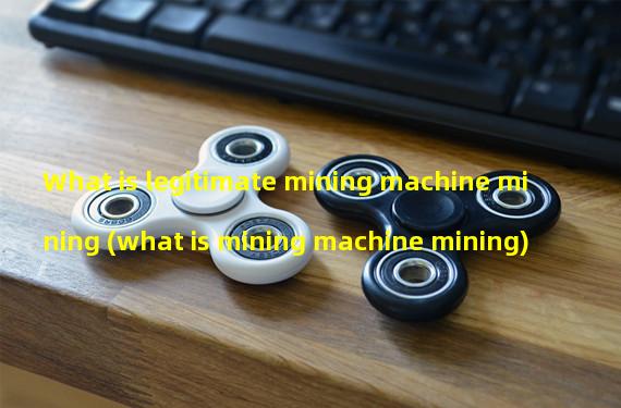 What is legitimate mining machine mining (what is mining machine mining)