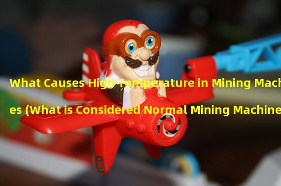 What Causes High Temperature in Mining Machines (What is Considered Normal Mining Machine Temperature)