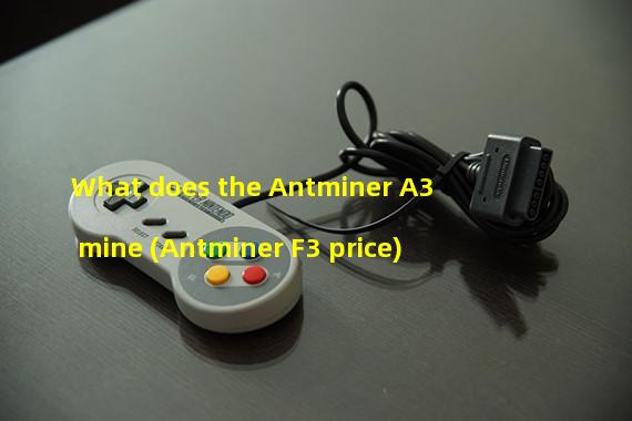 What does the Antminer A3 mine (Antminer F3 price)