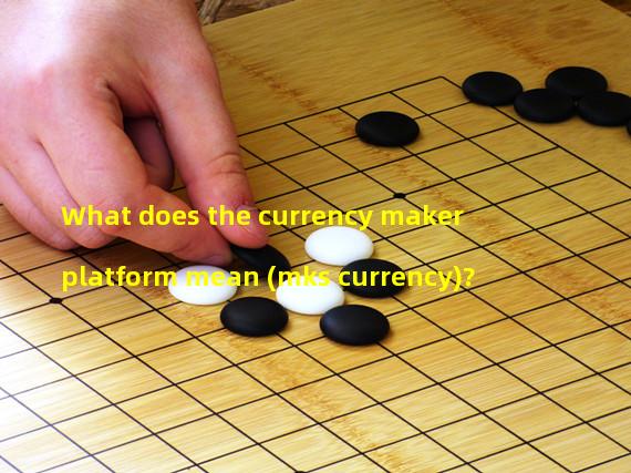 What does the currency maker platform mean (mks currency)?
