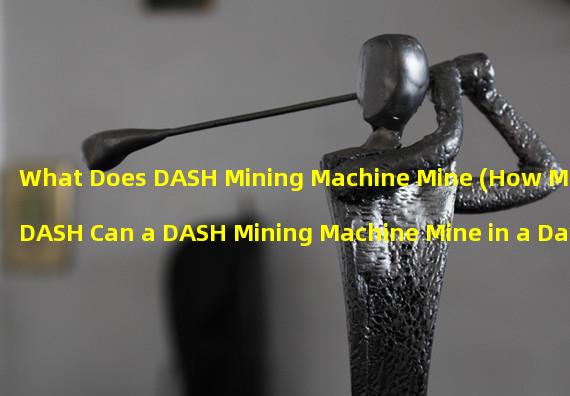 What Does DASH Mining Machine Mine (How Much DASH Can a DASH Mining Machine Mine in a Day)?