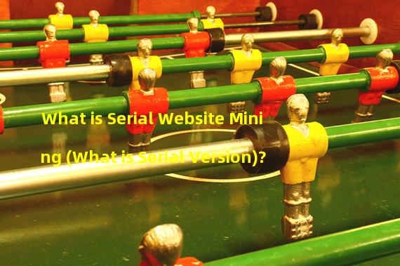 What is Serial Website Mining (What is Serial Version)?