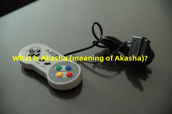 What is Akasha (meaning of Akasha)?