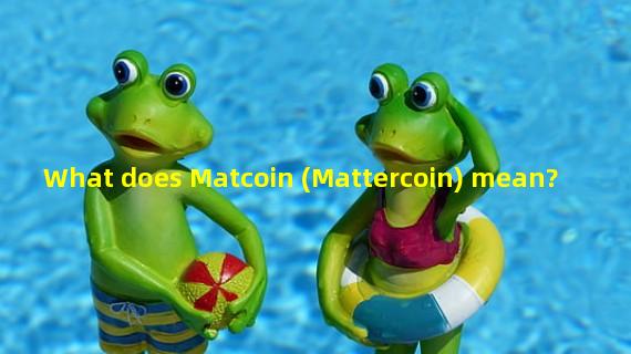 What does Matcoin (Mattercoin) mean?