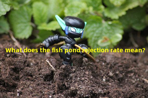 What does the fish pond rejection rate mean?
