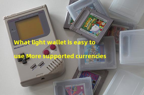 What light wallet is easy to use More supported currencies